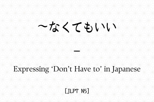 ～なくてもいい – Expressing ‘Don’t Have to’ in Japanese