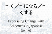～く／～になる／～くする – Expressing Change with Adjectives in Japanese [JLPT N5]
