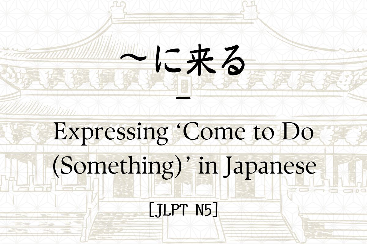 ～に来る – Expressing ‘Come to Do (Something)’ in Japanese [JLPT N5] – Hirakan
