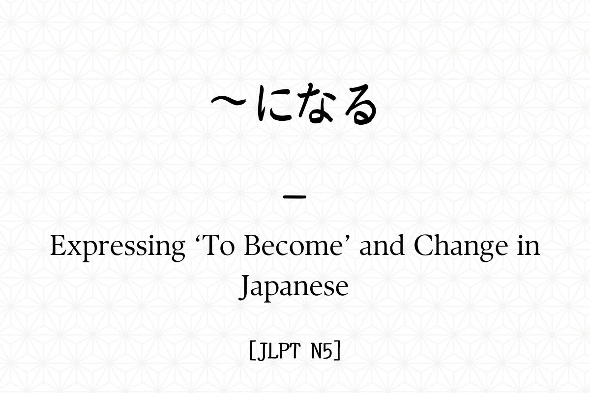 になる – Expressing 'To Become' and Change in Japanese [JLPT N5