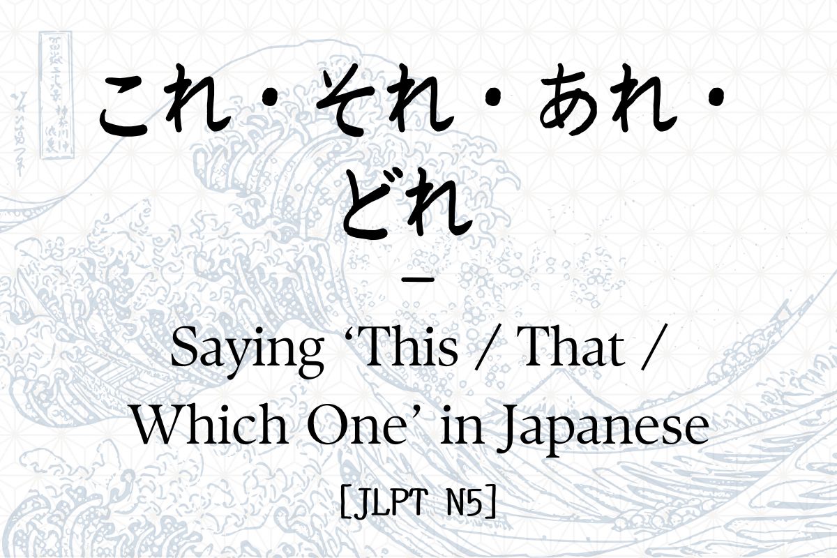 That In Japanese これ・それ・あれ・どれ – Saying ‘This / That / Which One’ in Japanese [JLPT N5 ...