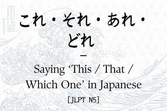 これ・それ・あれ・どれ – Saying ‘This / That / Which One’ in Japanese [JLPT N5]