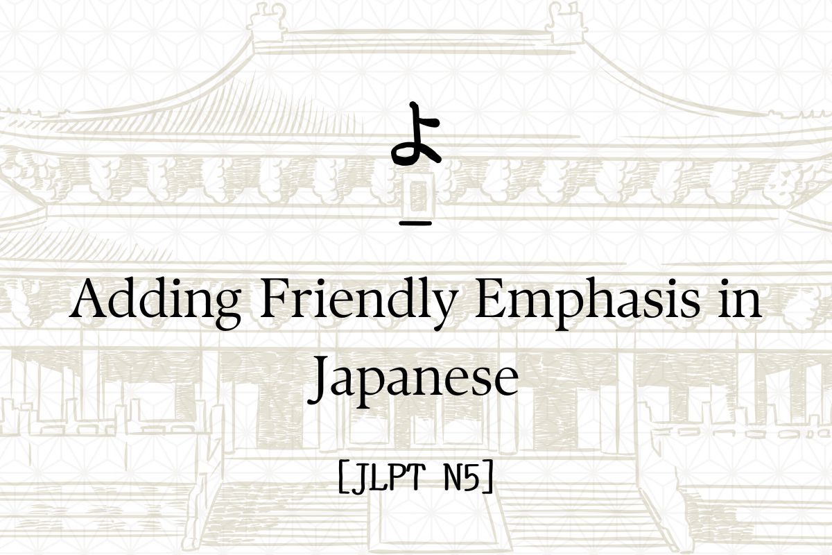 よ – Adding Friendly Emphasis in Japanese [JLPT N5] – Hirakan